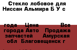 Стекло лобовое для Ниссан Альмира Б/У с 2014 года. › Цена ­ 5 000 - Все города Авто » Продажа запчастей   . Амурская обл.,Благовещенск г.